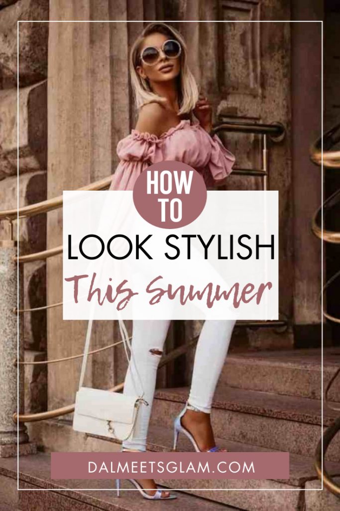 How To Look More Stylish This Summer- Timeless Tips For Every Year
