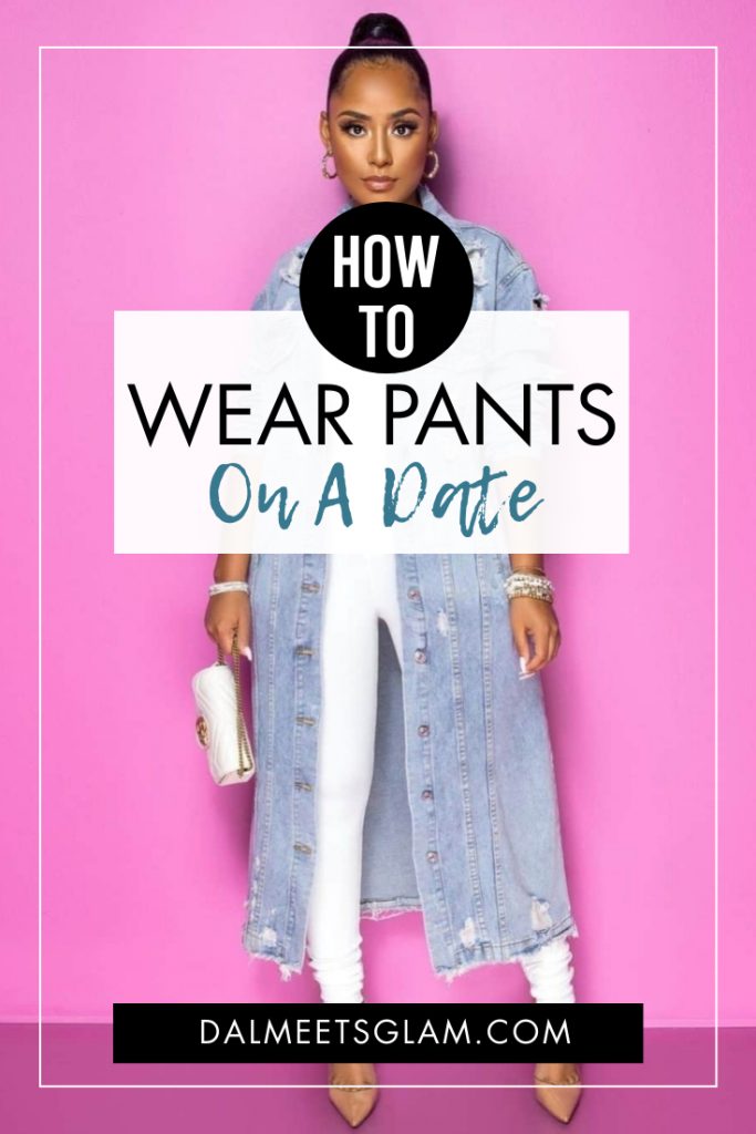 Can You Wear Pants On A Date? Try These Tasteful Ideas To Make A Statement!