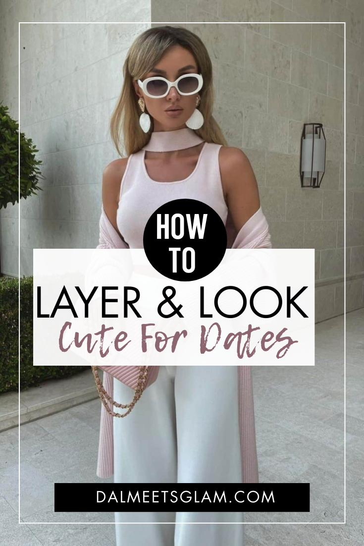 How to Layer Clothes And Still Look Cute For Your Date